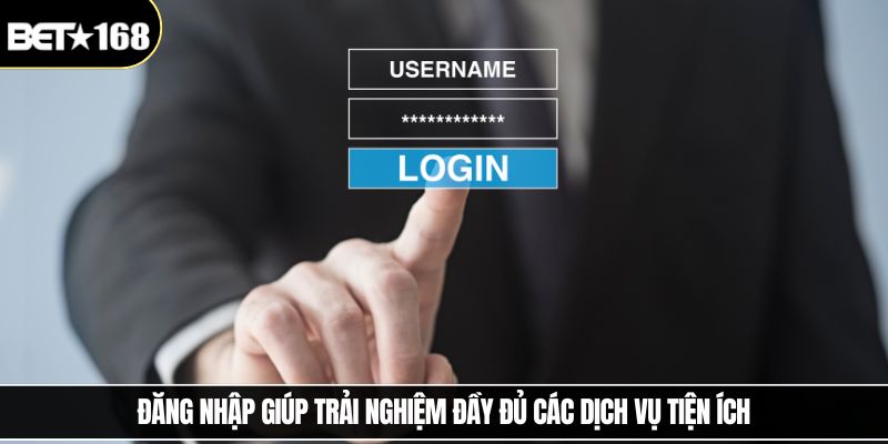 Đăng nhập giúp trải nghiệm đầy đủ các dịch vụ tiện ích