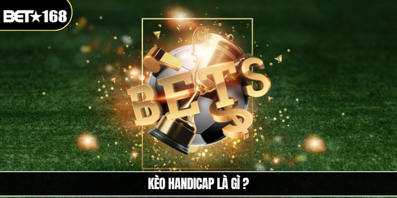 Kèo Handicap Là Gì Và Cách Áp Dụng Hiệu Quả Tại Bet168
