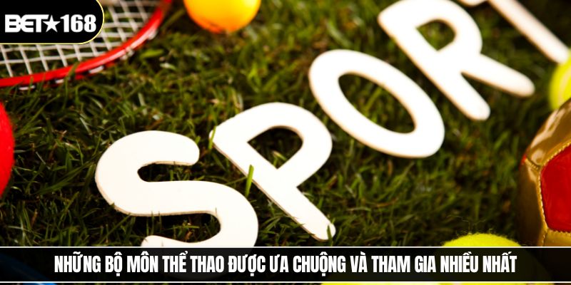 Những bộ môn thể thao được ưa chuộng và tham gia nhiều nhất