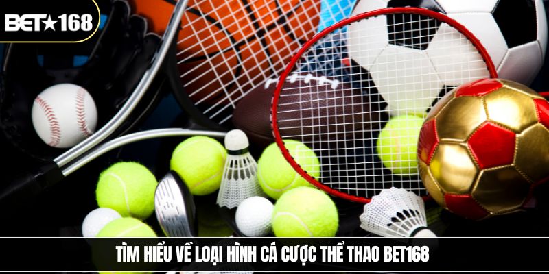 Tìm hiểu về loại hình cá cược thể thao Bet168 