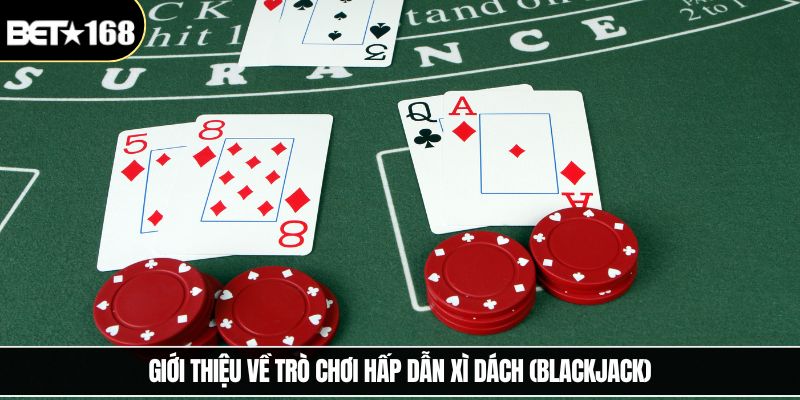 Giới thiệu về trò chơi hấp dẫn xì dách (Blackjack)